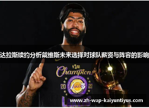 达拉斯续约分析戴维斯未来选择对球队薪资与阵容的影响