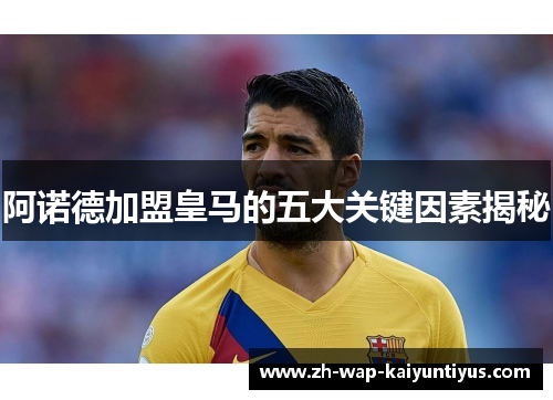 阿诺德加盟皇马的五大关键因素揭秘