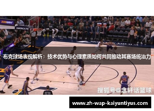 布克球场表现解析：技术优势与心理素质如何共同推动其赛场统治力