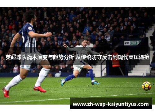 英超球队战术演变与趋势分析 从传统防守反击到现代高压逼抢