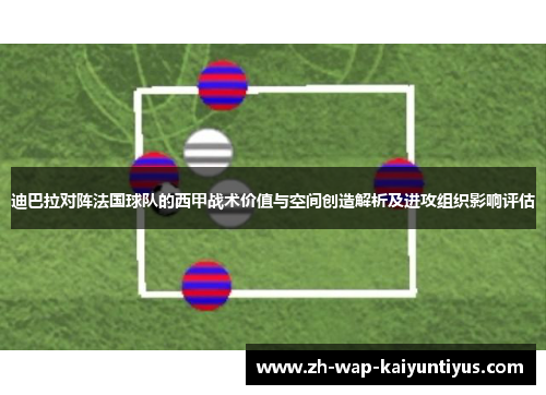 迪巴拉对阵法国球队的西甲战术价值与空间创造解析及进攻组织影响评估